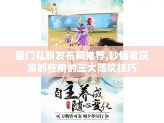 蜀门私服发布网推荐,秒懂老玩家都在用的三大防坑技巧