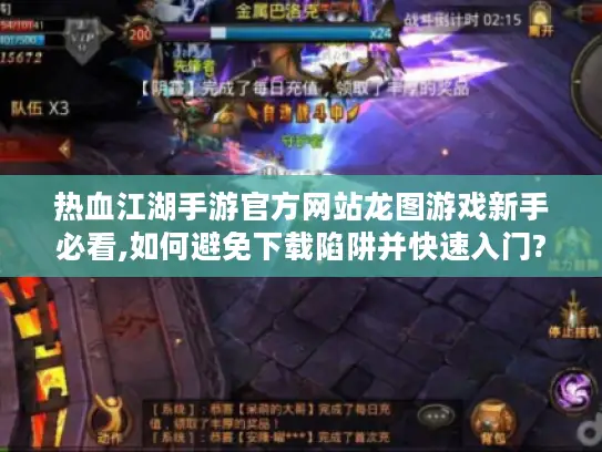 热血江湖手游官方网站龙图游戏新手必看,如何避免下载陷阱并快速入门?