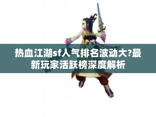 热血江湖sf人气排名波动大?最新玩家活跃榜深度解析