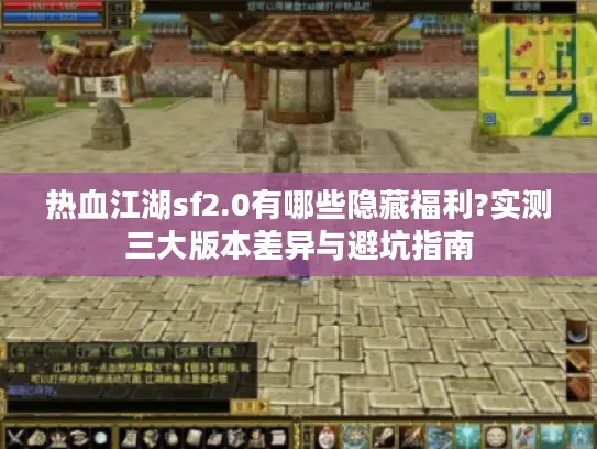热血江湖sf2.0有哪些隐藏福利?实测三大版本差异与避坑指南