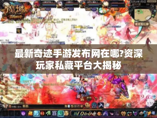 最新奇迹手游发布网在哪?资深玩家私藏平台大揭秘