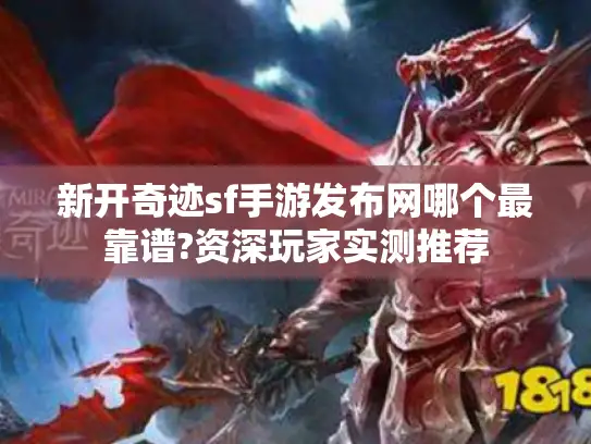 新开奇迹sf手游发布网哪个最靠谱?资深玩家实测推荐