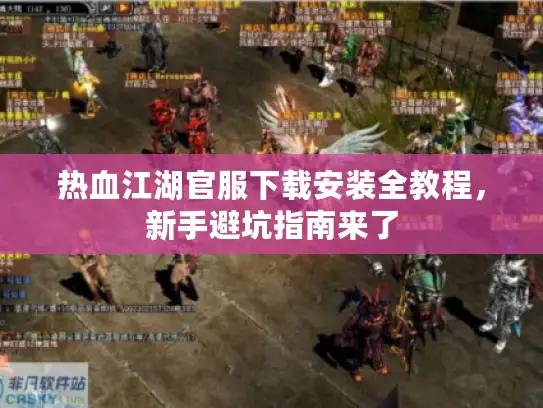 热血江湖官服下载安装全教程，新手避坑指南来了