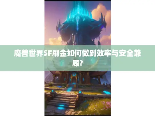 魔兽世界SF刷金如何做到效率与安全兼顾?