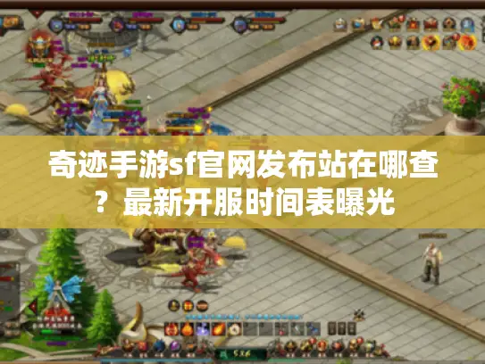 奇迹手游sf官网发布站在哪查？最新开服时间表曝光