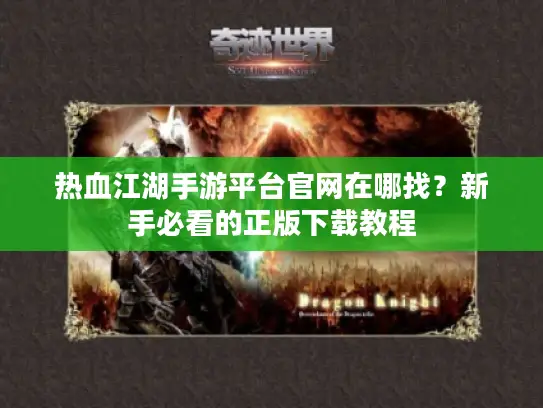 热血江湖手游平台官网在哪找？新手必看的正版下载教程