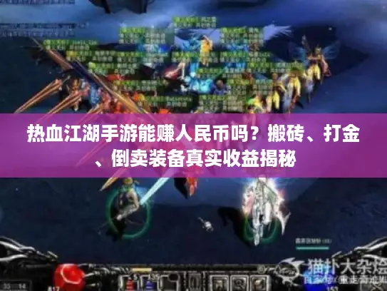 热血江湖手游能赚人民币吗？搬砖、打金、倒卖装备真实收益揭秘