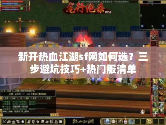 新开热血江湖sf网如何选？三步避坑技巧+热门服清单