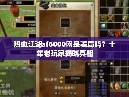 热血江湖sf6000网是骗局吗？十年老玩家揭晓真相