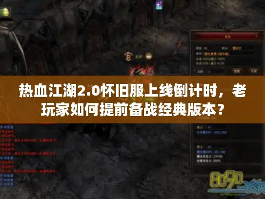 热血江湖2.0怀旧服上线倒计时，老玩家如何提前备战经典版本？