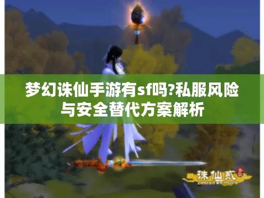 梦幻诛仙手游有sf吗?私服风险与安全替代方案解析