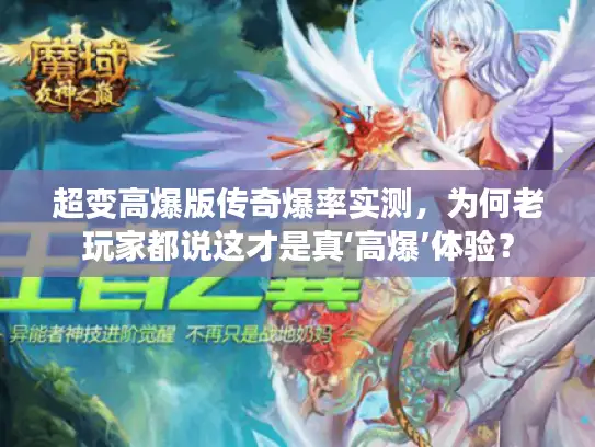 超变高爆版传奇爆率实测,为何老玩家都说这才是真‘高爆’体验? 超变高爆版传奇爆率实测,为何老玩家都说这才是真‘高爆’体验?