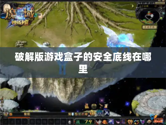 破解版游戏盒子的安全底线在哪里
