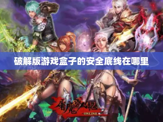 破解版游戏盒子的安全底线在哪里