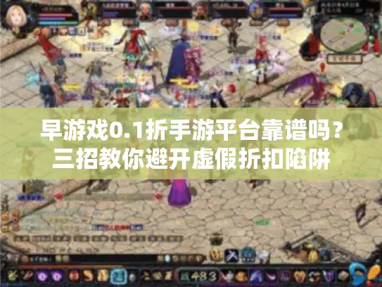 早游戏0.1折手游平台靠谱吗？三招教你避开虚假折扣陷阱