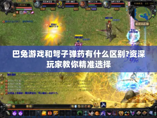 巴兔游戏和弩子弹药有什么区别?资深玩家教你精准选择