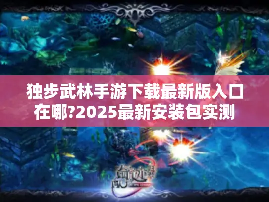 独步武林手游下载最新版入口在哪?2025最新安装包实测