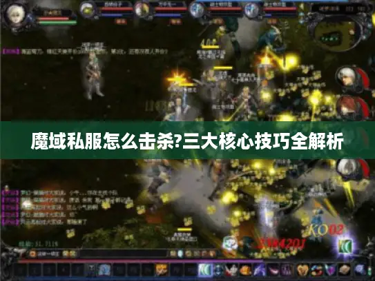 魔域私服怎么击杀?三大核心技巧全解析