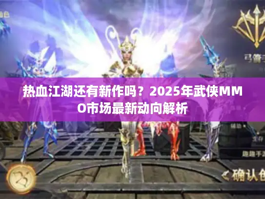 热血江湖还有新作吗？2025年武侠MMO市场最新动向解析