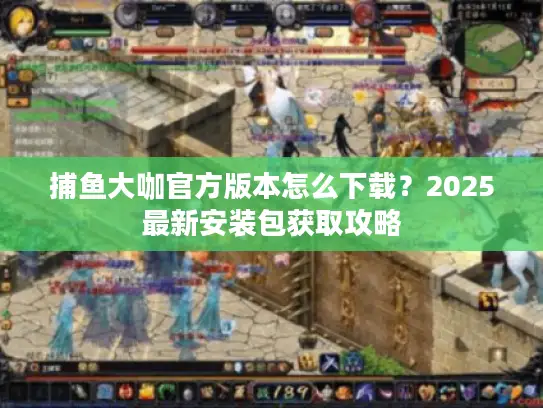 捕鱼大咖官方版本怎么下载?2025最新安装包获取攻略 捕鱼大咖官方版本怎么下载?2025最新安装包获取攻略