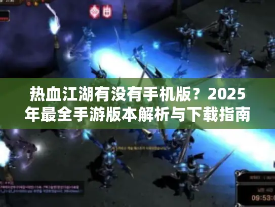 热血江湖有没有手机版？2025年最全手游版本解析与下载指南