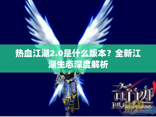 热血江湖2.0是什么版本？全新江湖生态深度解析