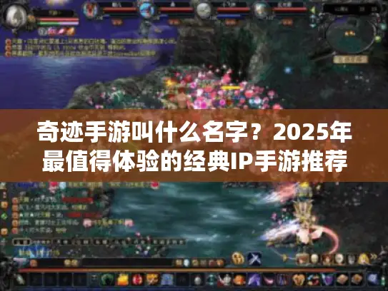 奇迹手游叫什么名字？2025年最值得体验的经典IP手游推荐