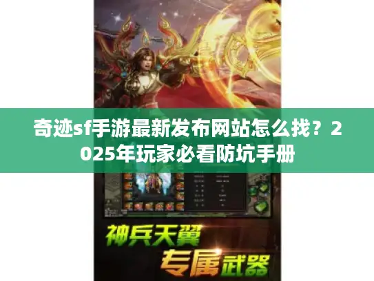 奇迹sf手游最新发布网站怎么找？2025年玩家必看防坑手册