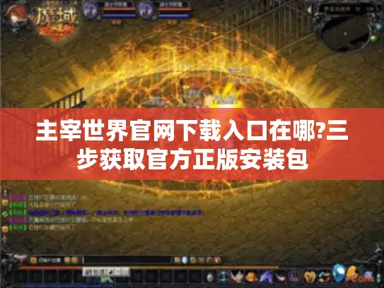 主宰世界官网下载入口在哪?三步获取官方正版安装包