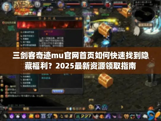 三剑客奇迹mu官网首页如何快速找到隐藏福利？2025最新资源领取指南