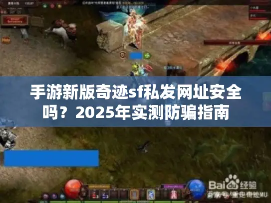 手游新版奇迹sf私发网址安全吗？2025年实测防骗指南