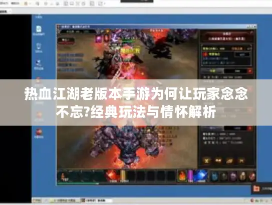 热血江湖老版本手游为何让玩家念念不忘?经典玩法与情怀解析