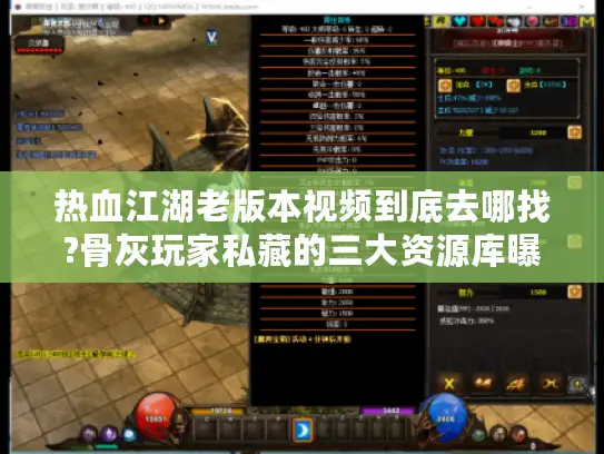 热血江湖老版本视频到底去哪找?骨灰玩家私藏的三大资源库曝光