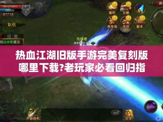 热血江湖旧版手游完美复刻版哪里下载?老玩家必看回归指南