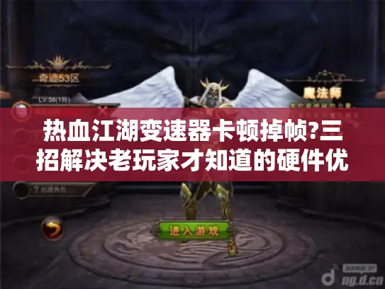 热血江湖变速器卡顿掉帧?三招解决老玩家才知道的硬件优化秘籍