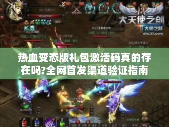 热血变态版礼包激活码真的存在吗?全网首发渠道验证指南