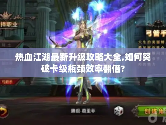热血江湖最新升级攻略大全,如何突破卡级瓶颈效率翻倍?