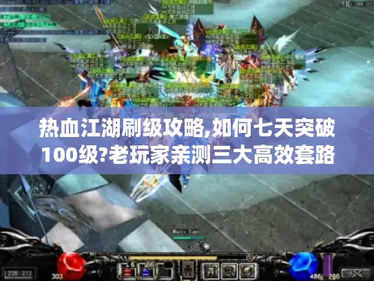 热血江湖刷级攻略,如何七天突破100级?老玩家亲测三大高效套路 热血江湖刷级攻略,如何七天突破100级?老玩家亲测三大高效套路