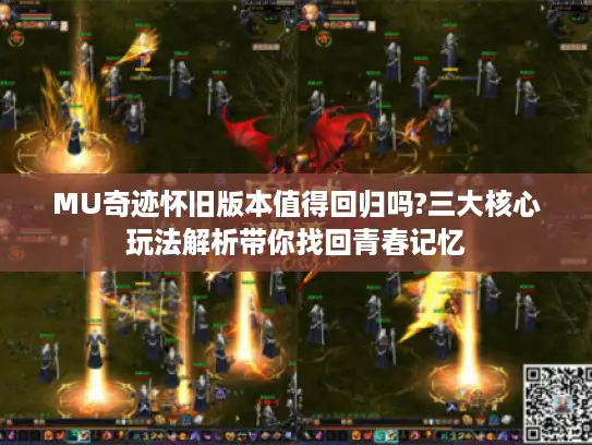 MU奇迹怀旧版本值得回归吗?三大核心玩法解析带你找回青春记忆