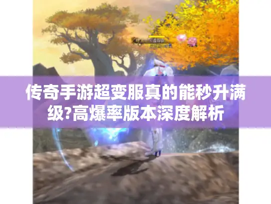 传奇手游超变服真的能秒升满级?高爆率版本深度解析