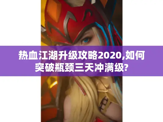 热血江湖升级攻略2020,如何突破瓶颈三天冲满级?