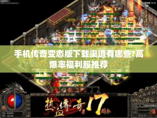 手机传奇变态版下载渠道有哪些?高爆率福利服推荐