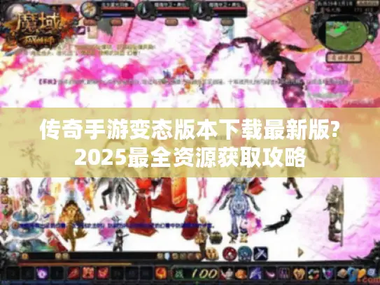 传奇手游变态版本下载最新版?2025最全资源获取攻略