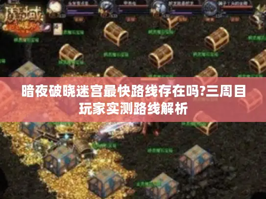 暗夜破晓迷宫最快路线存在吗?三周目玩家实测路线解析