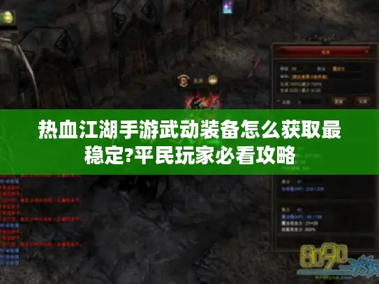 热血江湖手游武动装备怎么获取最稳定?平民玩家必看攻略 热血江湖手游武动装备怎么获取最稳定?平民玩家必看攻略