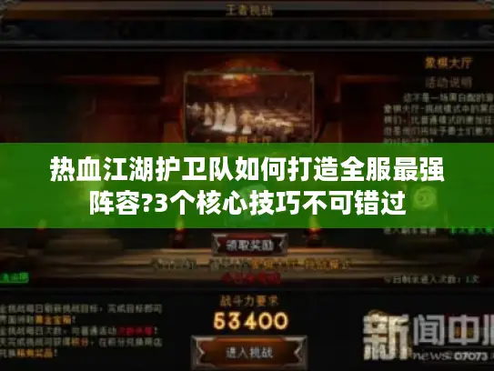 热血江湖护卫队如何打造全服最强阵容?3个核心技巧不可错过