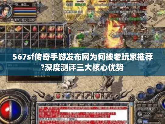 567sf传奇手游发布网为何被老玩家推荐?深度测评三大核心优势 567sf传奇手游发布网为何被老玩家推荐?深度测评三大核心优势