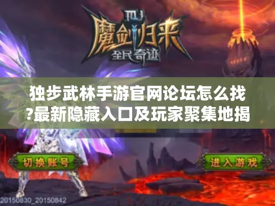 独步武林手游官网论坛怎么找?最新隐藏入口及玩家聚集地揭秘