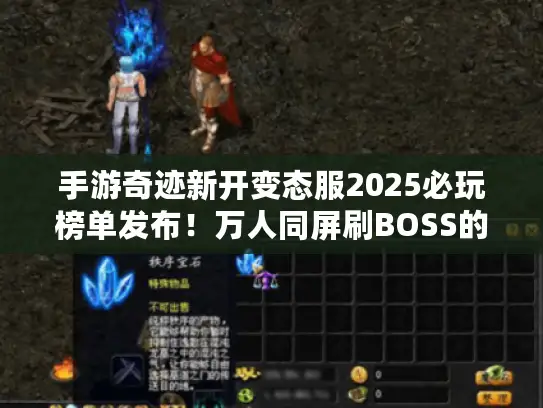 手游奇迹新开变态服2025必玩榜单发布！万人同屏刷BOSS的真相是什么?