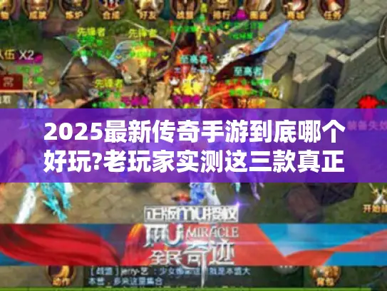 2025最新传奇手游到底哪个好玩?老玩家实测这三款真正零氪也能封神 2025最新传奇手游到底哪个好玩?老玩家实测这三款真正零氪也能封神